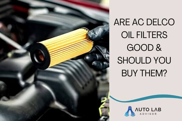 Are AC Delco Oil Filters Good Should You Buy Them 