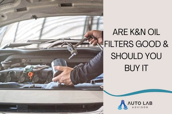 Are K&N Oil Filters Good & Should You Buy It?
